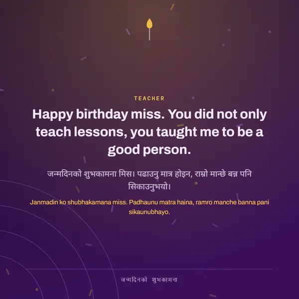 Happy birthday miss. You did not only teach lessons, you taught me to be a good person.